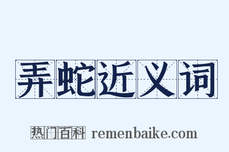 弄蛇近义词是什么意思的图片
